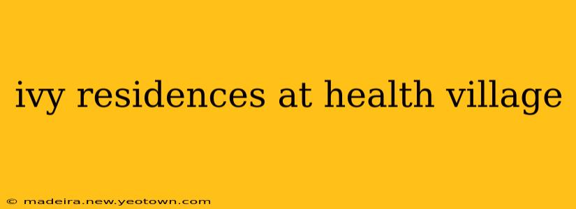 ivy residences at health village