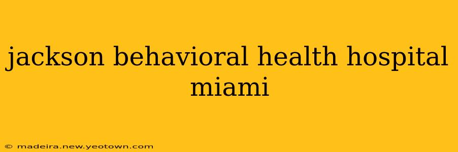 jackson behavioral health hospital miami