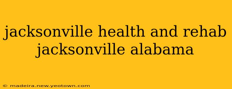jacksonville health and rehab jacksonville alabama