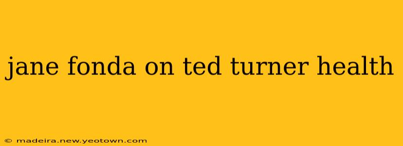 jane fonda on ted turner health
