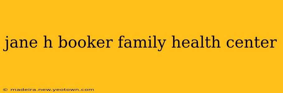 jane h booker family health center