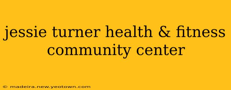 jessie turner health & fitness community center