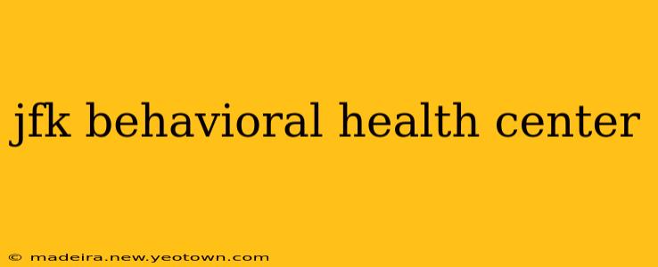 jfk behavioral health center