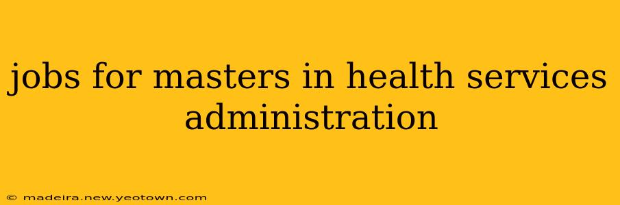 jobs for masters in health services administration