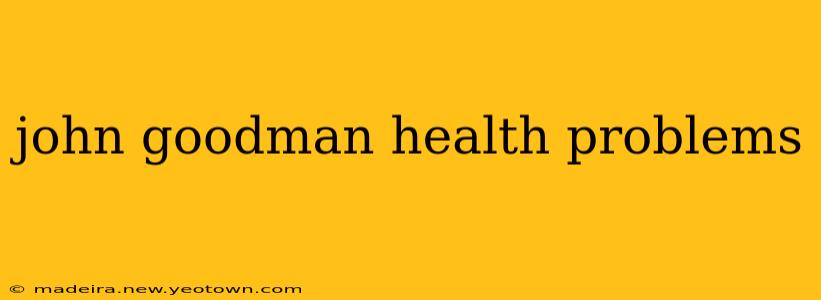 john goodman health problems