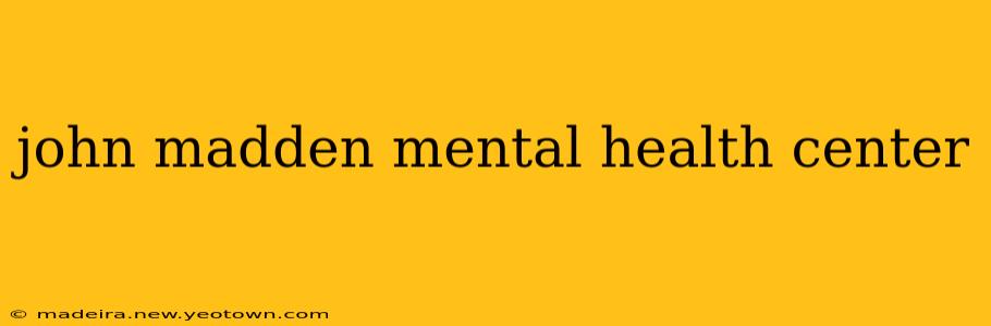john madden mental health center