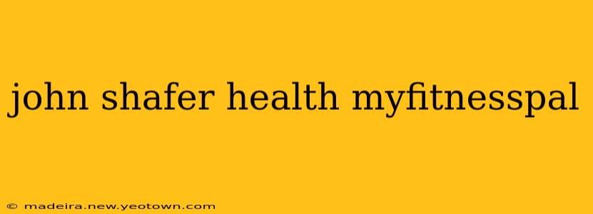 john shafer health myfitnesspal