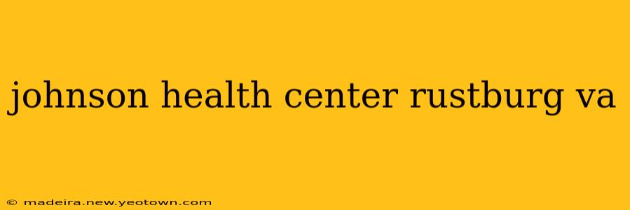 johnson health center rustburg va