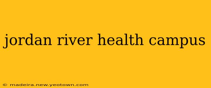 jordan river health campus