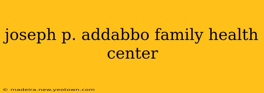 joseph p. addabbo family health center