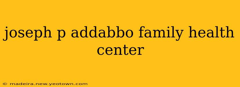joseph p addabbo family health center