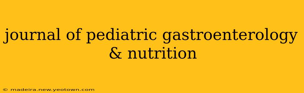 journal of pediatric gastroenterology & nutrition