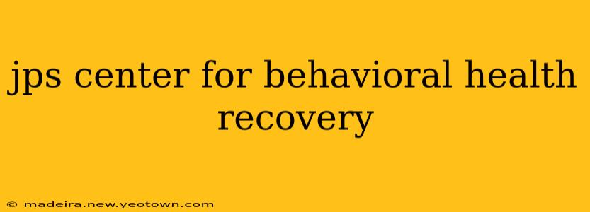 jps center for behavioral health recovery