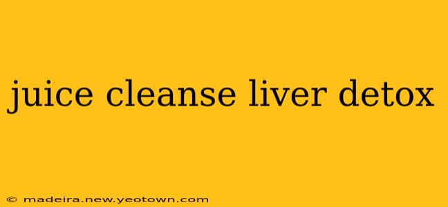 juice cleanse liver detox