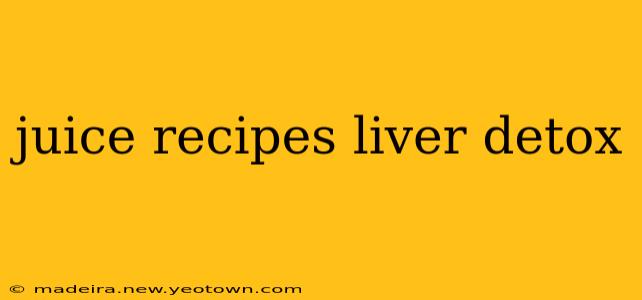 juice recipes liver detox