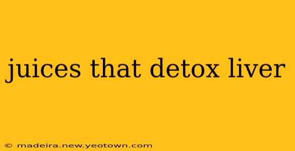 juices that detox liver