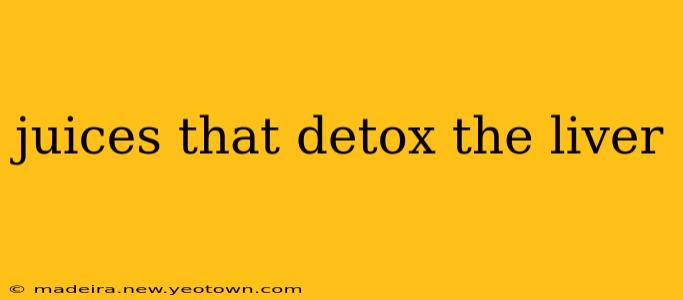juices that detox the liver