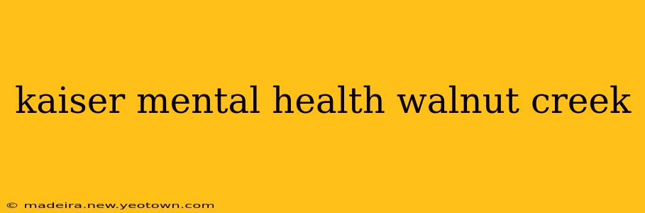 kaiser mental health walnut creek