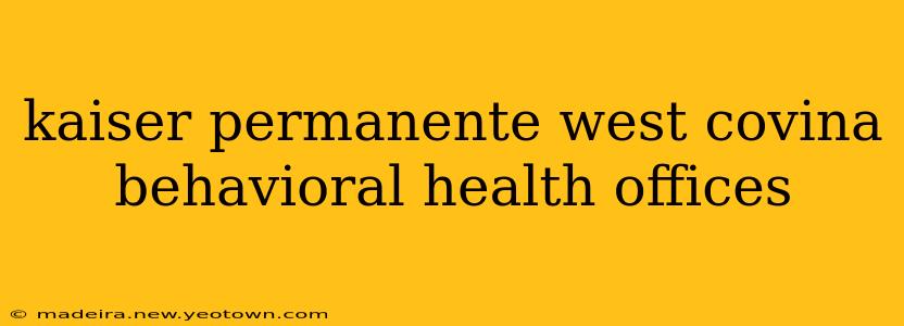 kaiser permanente west covina behavioral health offices