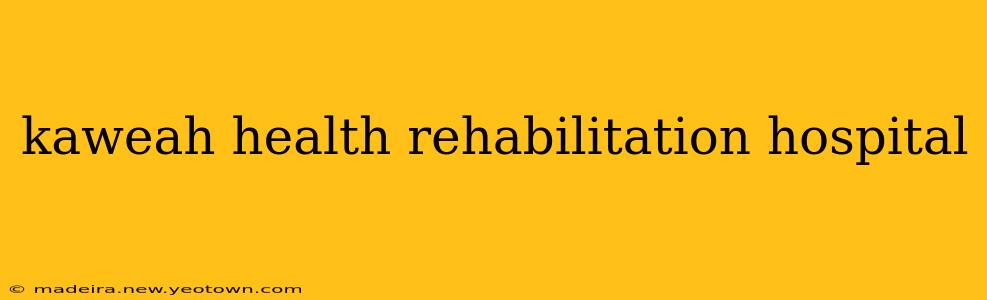 kaweah health rehabilitation hospital