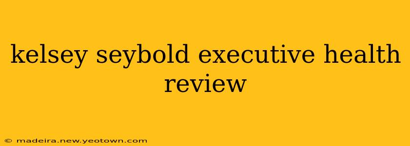 kelsey seybold executive health review