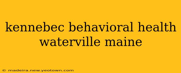 kennebec behavioral health waterville maine