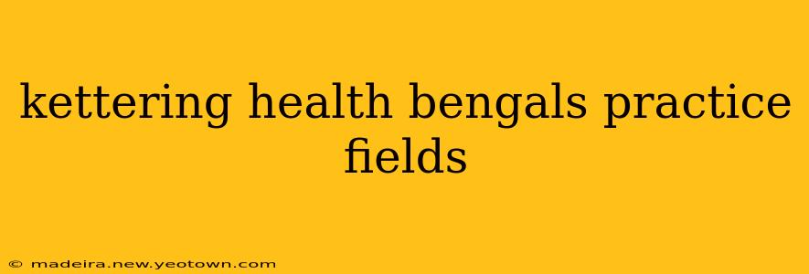 kettering health bengals practice fields