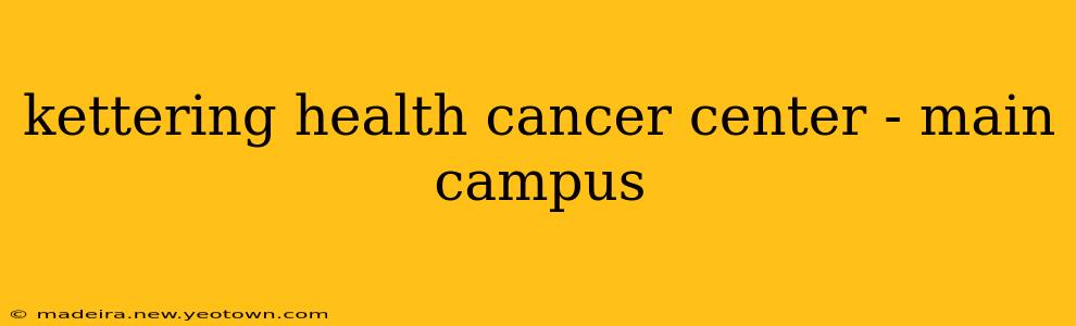 kettering health cancer center - main campus