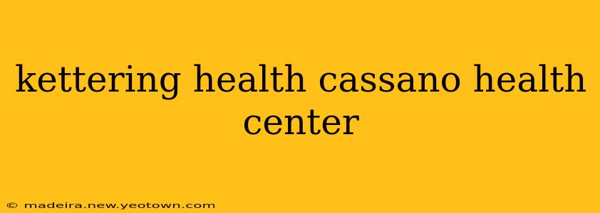 kettering health cassano health center
