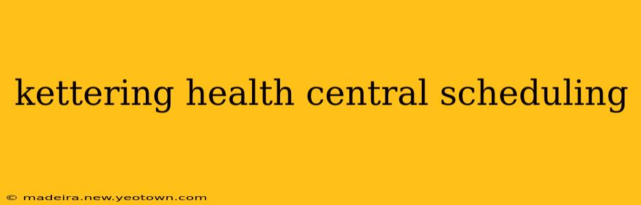 kettering health central scheduling