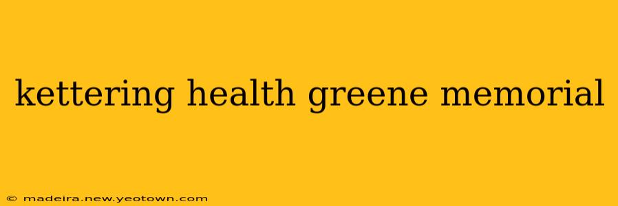 kettering health greene memorial