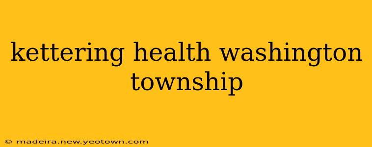 kettering health washington township