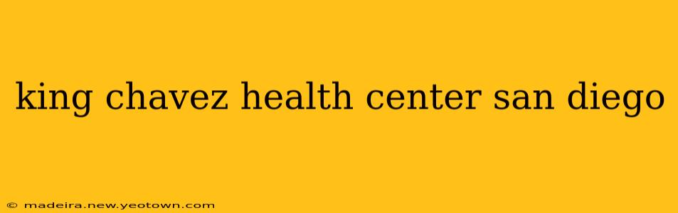 king chavez health center san diego