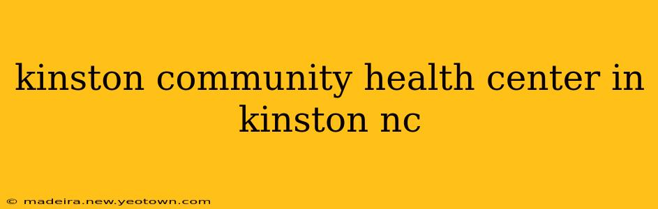 kinston community health center in kinston nc