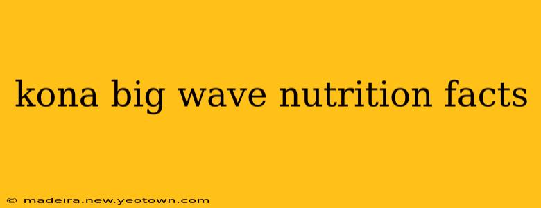 kona big wave nutrition facts