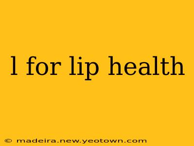 l for lip health