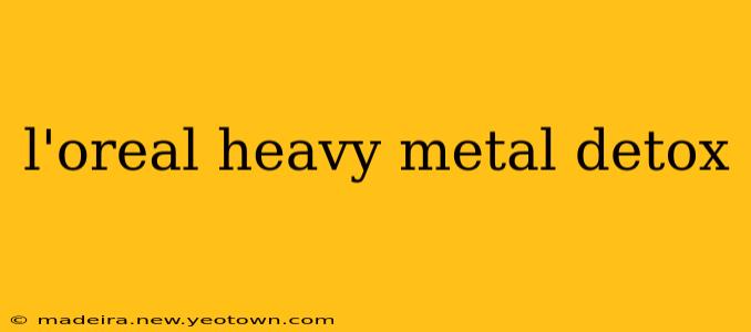 l'oreal heavy metal detox