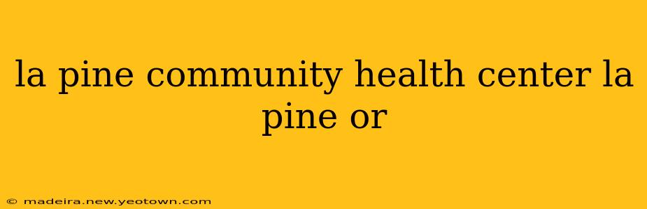 la pine community health center la pine or