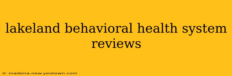 lakeland behavioral health system reviews