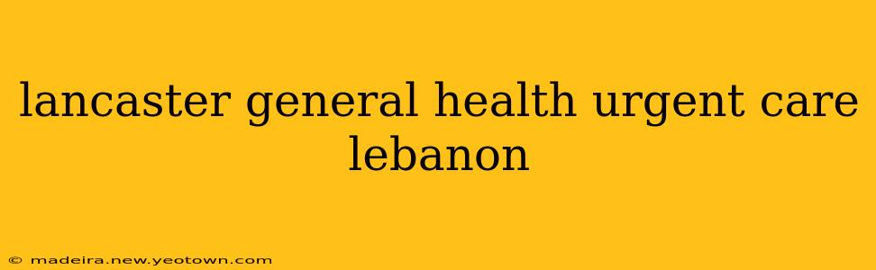 lancaster general health urgent care lebanon