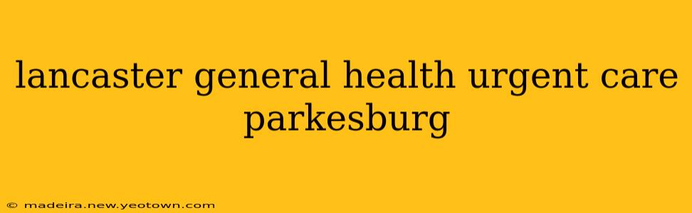 lancaster general health urgent care parkesburg