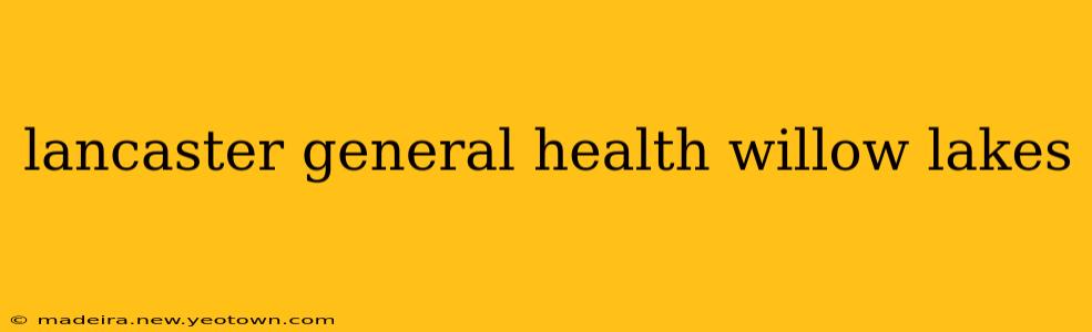lancaster general health willow lakes