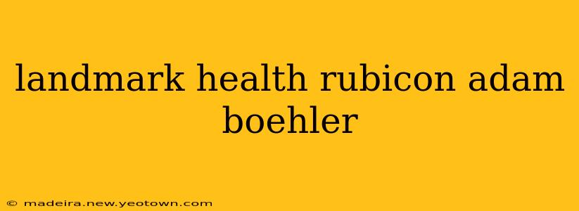 landmark health rubicon adam boehler
