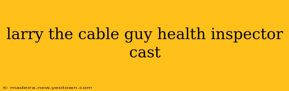 larry the cable guy health inspector cast