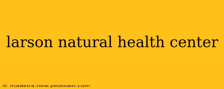 larson natural health center