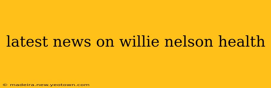 latest news on willie nelson health
