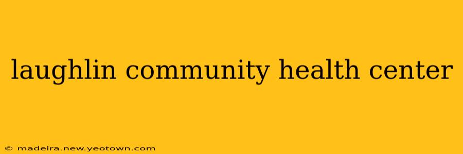 laughlin community health center