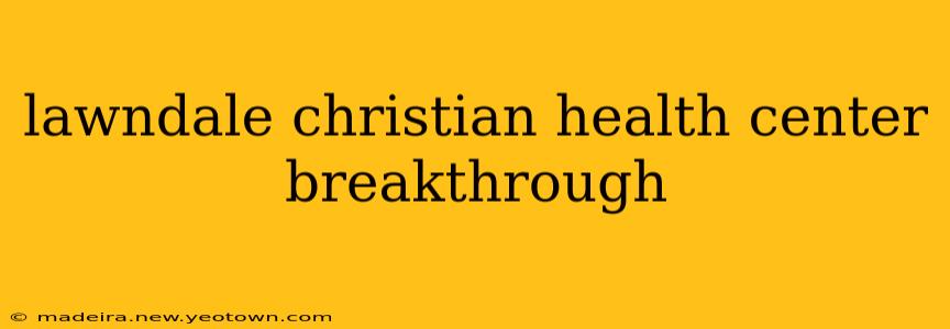 lawndale christian health center breakthrough