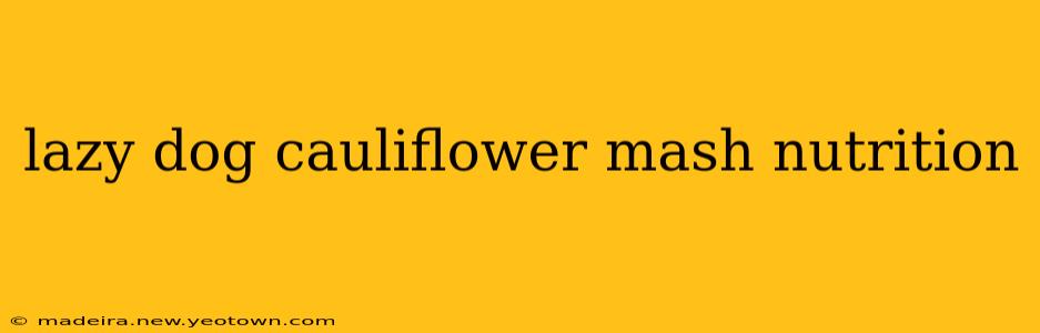 lazy dog cauliflower mash nutrition