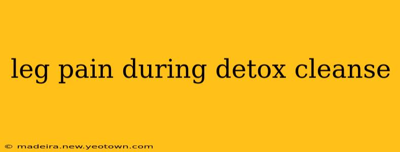 leg pain during detox cleanse